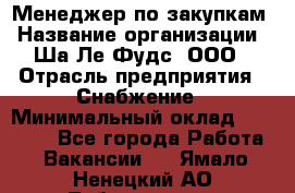 Менеджер по закупкам › Название организации ­ Ша-Ле-Фудс, ООО › Отрасль предприятия ­ Снабжение › Минимальный оклад ­ 40 000 - Все города Работа » Вакансии   . Ямало-Ненецкий АО,Лабытнанги г.